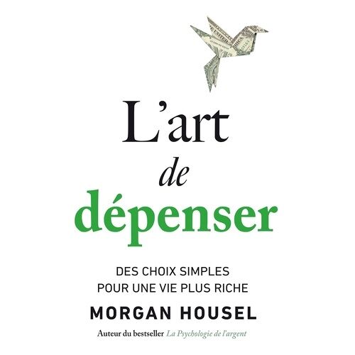 L'art De Dépenser - Des Choix Simples Pour Une Vie Plus Riche