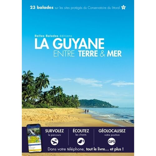La Guyane Entre Terre & Mer - 23 Balades Sur Les Sites Protégés Du Conservatoire Du Littoral