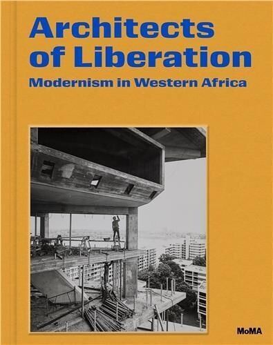 Architects Of Liberation Modernism In Western Africa /Anglais