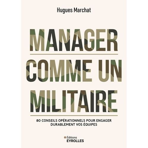 Manager Comme Un Militaire - 80 Conseils Opérationnels Pour Engager Durablement Vos Équipes
