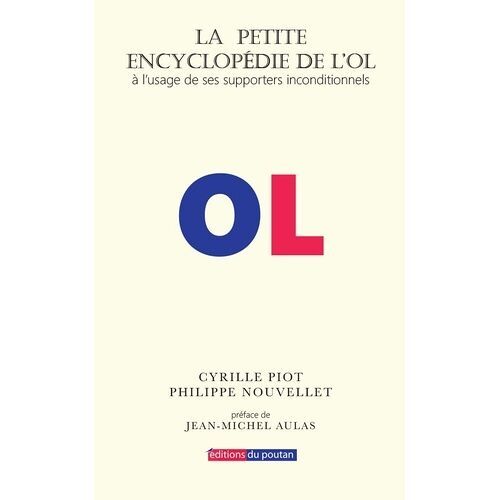 La Petite Encyclopédie De L'ol - A L'usage De Ses Supporters Inconditionnels