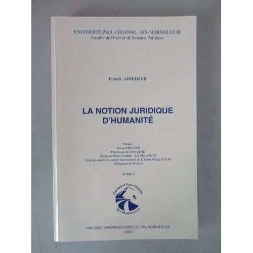 La Notion Juridique D'Humanité  :  Tome 2  / Franck Abikhzer / Presses Universitaires D'Aix . Marseille . 2005