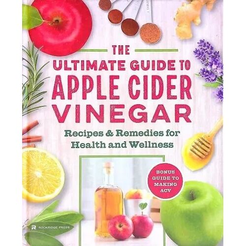 The Ultimate Guide To Apple Cider Vinegar : Recipes & Remedies For Health And Wellness