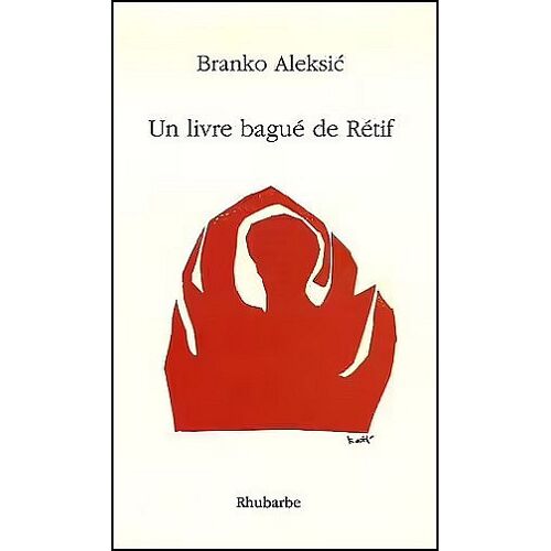 Un Livre Bagué De Rétif - Aleksic Branko, Edit. Rhubarbe 2006