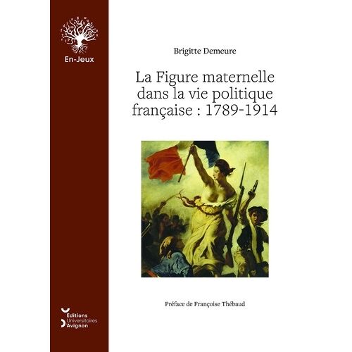 La Figure Maternelle Dans La Vie Politique Francaise 1789-1914