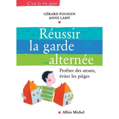 Réussir La Garde Alternée - Profiter Des Atouts, Éviter Les Pièges