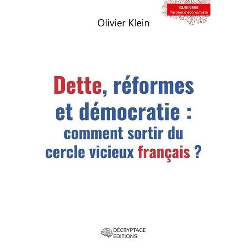 Dette, Réformes Et Démocratie - Comment Sortir Du Cercle Vicieux Français ?