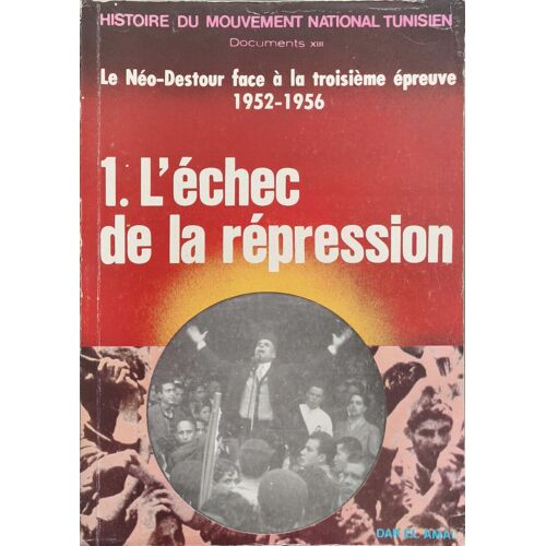 Histoire Du Mouvement National Tunisien. Documents Xiii. Le Néo-Destour Face À La Troisième Épreuve 1952-1956. 1. L'échec De La Répression
