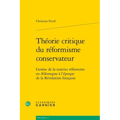 Théorie Critique Du Réformisme Conservateur - Genèse De La Matrice Réformiste En Allemagne À L'époque De La Révolution Française