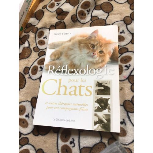 Réflexologie Pour Les Chats Et Autres Thérapies Naturelles Pour Vos Compagnons Félins, Jackie Segers