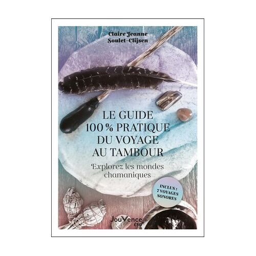 Le Guide 100 % Pratique Du Voyage Au Tambour : Explorez Les Mondes Chamaniques