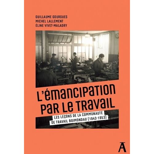 De L'émancipation Du Travail - Les Leçons De La Communauté De Travail Boimondeau (1943-1953)
