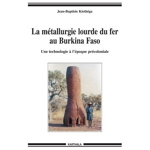 La Métallurgie Lourde Du Fer Au Burkina Faso - Une Technologie À L'époque Précoloniale