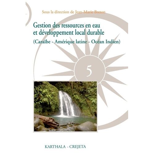 Gestion Des Ressources En Eau Et Développement Local Durable - (Caraïbe-Amérique Latine-Océan Indien)