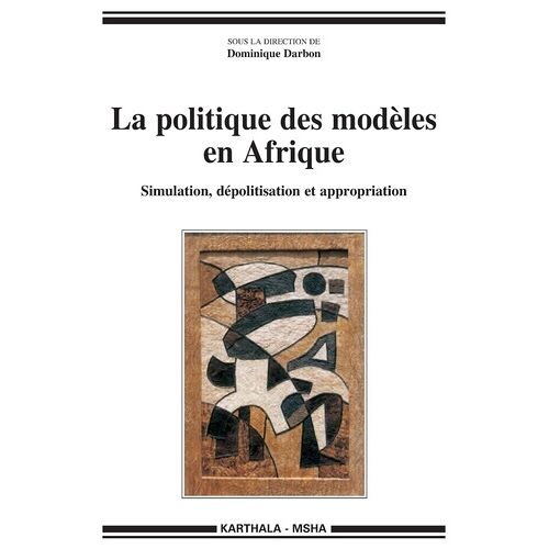 La Politique Des Modèles En Afrique - Simulation, Dépolitisation Et Appropriation