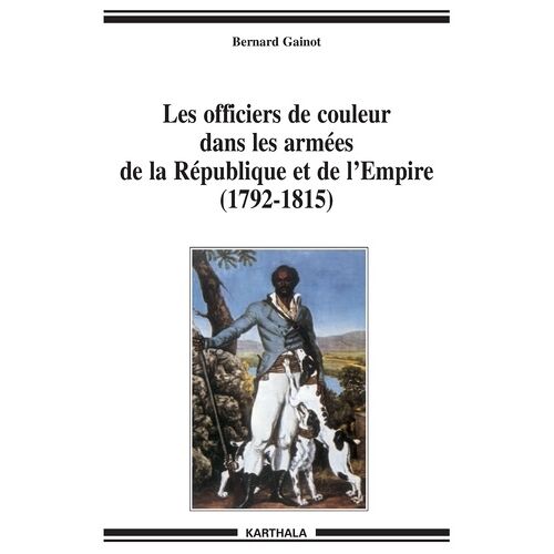 Les Officiers De Couleur Dans Les Armées De La République Et De L'empire (1792-1815) - De L'esclavage À La Condition Militaire Dans Les Antilles Françaises