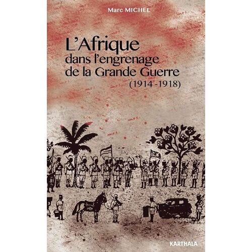 L'afrique Dans L'engrenage De La Grande Guerre (1914-1918)
