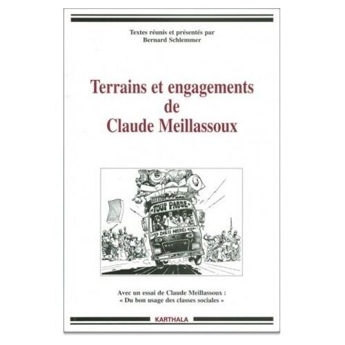 Terrains Et Engagements De Claude Meillassoux - Hommages Précédés D'un Essai : "Du Bon Usage Des Classes Sociales"