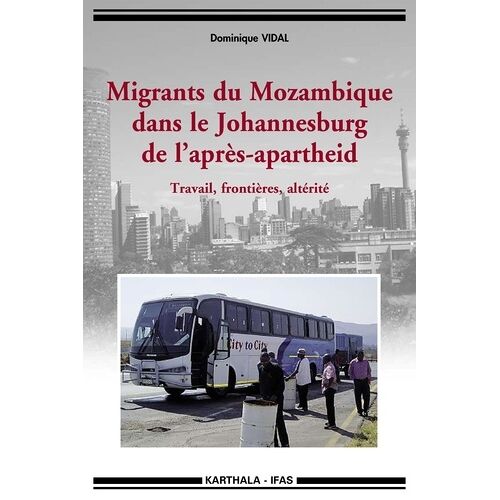 Migrants Du Mozambique Dans Le Johannesburg De L'après-Apartheid - Travail, Frontières, Altérité