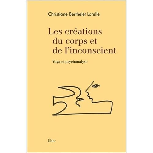 Les Créations Du Corps Et De L'inconscient - Yoga Et Psychanalyse