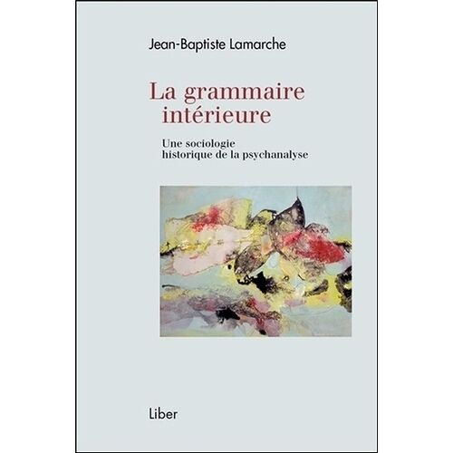 La Grammaire Intérieure - Une Sociologie Historique De La Psychanalyse