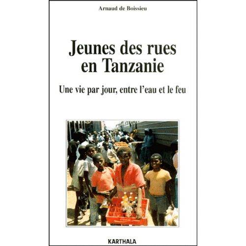 Jeunes Des Rues En Tanzanie - Une Vie Par Jour, Entre L'eau Et Le Feu