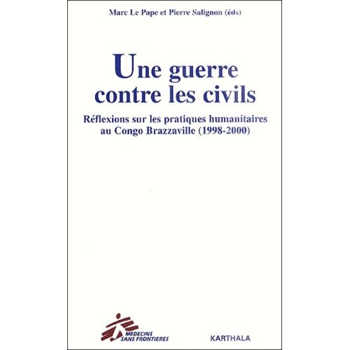 Une Guerre Contre Les Civils - Réflexions Sur Les Pratiques Humanitaires Au Congo Brazzaville (1998-2000)