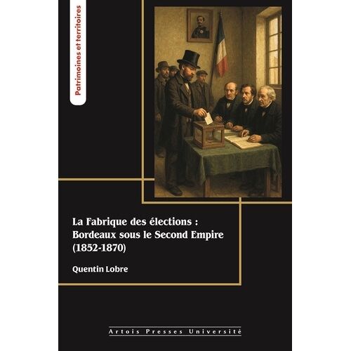 La Fabrique Des Élections : Bordeaux Sous Le Second Empire (1852-1870)