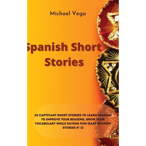 Spanish Short Stories: 20 Captivant Short Stories To Learn Spanish To Improve Your Reading, Grow Your Vocabulary While Having Fun! (Easy Span