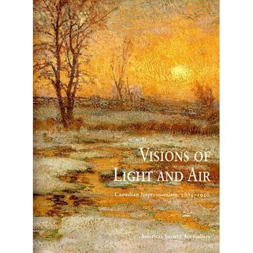 Visions Of Light And Air: Canadian Impressionism, 1885-1920