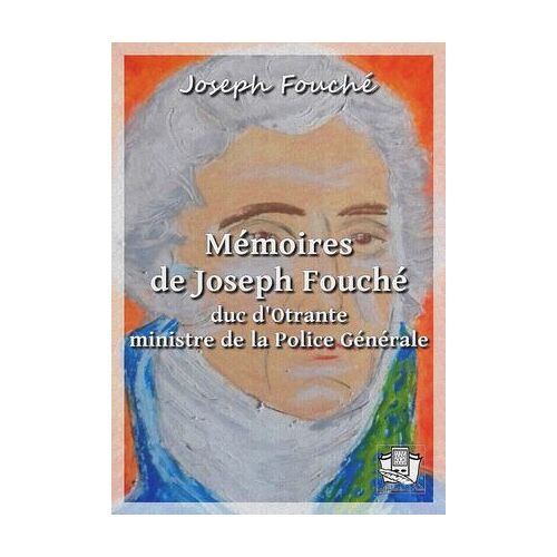 Mémoires De Joseph Fouché, Duc D'otrante, Ministre De La Police Générale