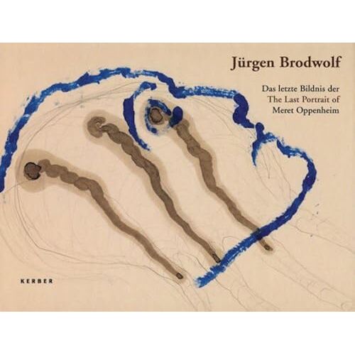 Jurgen Brodwolf: Das Letzte Bildnis Der Meret Oppenheim / The Last Portrait Of Meret Oppenheim