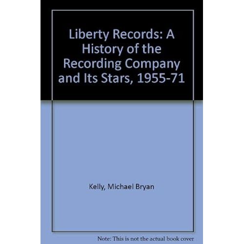 Liberty Records: A History Of The Recording Company And Its Stars, 1955-1971