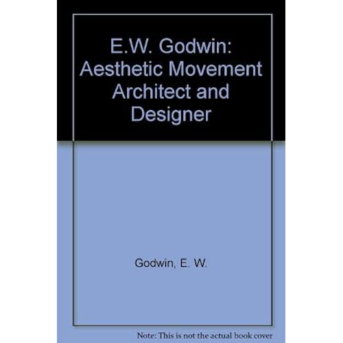 E.W. Godwin: Aesthetic Movement Architect And Designer