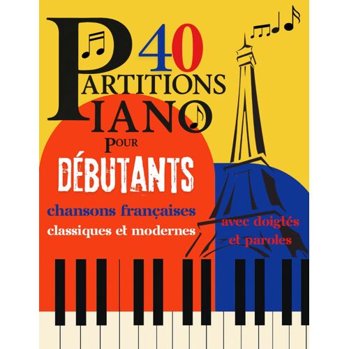 Kalanka-Piano Pour Débutants: 40 Chansons Françaises Classiques Et Modernes / Avec Doigtés Et Paroles / Idéal Pour Débutants
