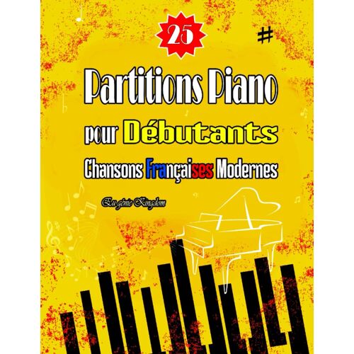 Kalanka-25 Partitions Piano Pour Débutants: Chansons Françaises Modernes En Version Simplifiée Avec Doigtés & Paroles