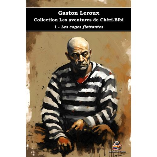 KALANKA-1 - Les cages flottantes - Collection Les aventures de Chéri-Bibi - Gaston Leroux - Éditions du Carlin: Texte intégral
