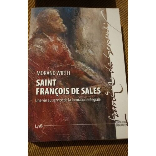 Saint François De Sales, Une Vie Au Service De La Formation Intégrale - Morand Wirth