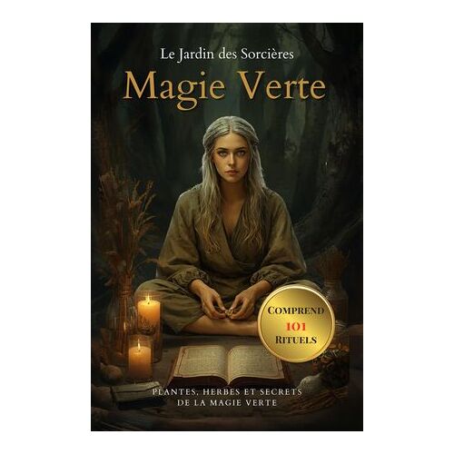 Le Jardin Des Sorcières. Magie Verte. Plantes, Herbes Et Secrets De La Magie Verte