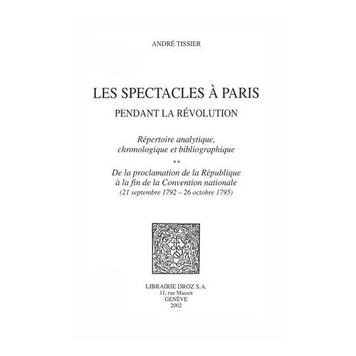 Les Spectacles À Paris Pendant La Révolution : Répertoire Analytique, Chronologique Et Bibliographique. Volume 2, ...