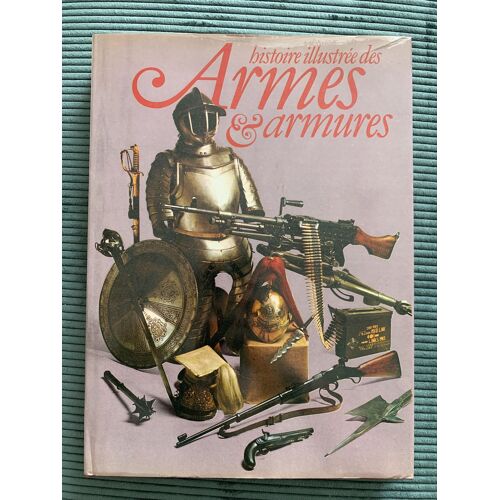 Histoire Illustrée Des Armes & Armures