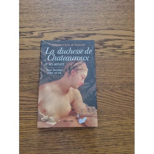 La Duchesse De Chateauroux Et Ses Soeurs Trois Favorites Pour Le Roi Edmond Et Jules De Goncourt