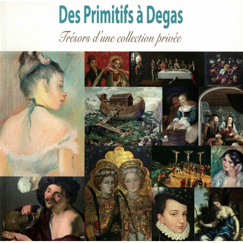 Catalogue : Des Primitifs À Degas, Trésors D'Une Collection Privée . Musée Des Beaux Arts De Gaillac . 1er Juillet 2006 - 18 Septembre 2006 .