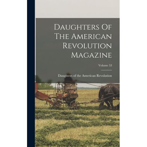 Daughters Of The American Revolution Magazine; Volume 53