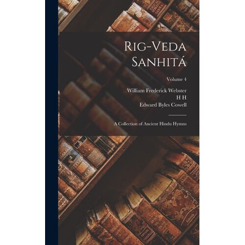 Rig-Veda Sanhitá: A Collection Of Ancient Hindu Hymns; Volume 4