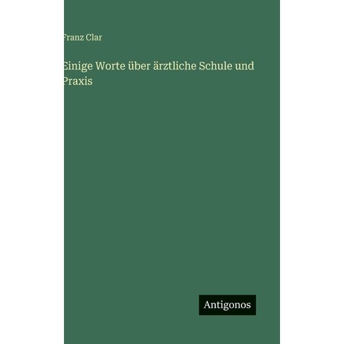 Einige Worte Ueber Aerztliche Schule Und Praxis