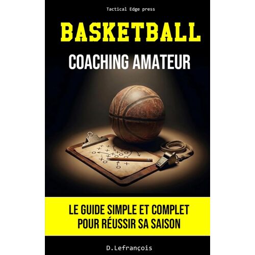 Kalanka-Basketball - Coaching Amateur: Le Guide Simple Et Complet Pour Réussir Sa Saison