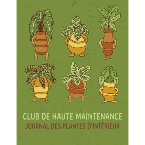 Kalanka-Club De Haute Maintenance. Journal Des Plantes D'intérieur: Suivi Des Informations Sur Les Plantes D'intérieur, Dates D'arrosage Et De Fertilisation. Carnet De Passe-Temps De Jardinage.