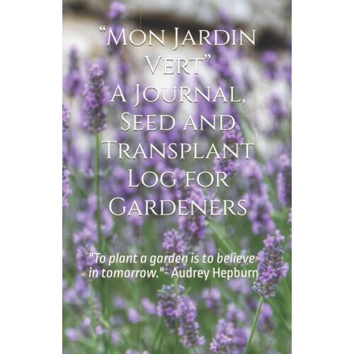 Kalanka-¿Mon Jardin Vert¿ A Journal, Seed And Transplant Log For Gardeners (Lavande De Provence Cover): ""To Plant A Garden Is To Believe In Tomorrow.""- Audrey Hepburn