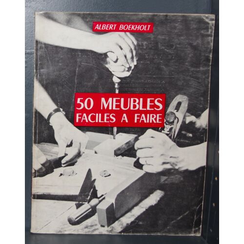 50 Meubles Faciles À Faire. Illustré De Plus De 150 Croquis Et Figures De L'Auteur Et De Plus De 60 Photographies.